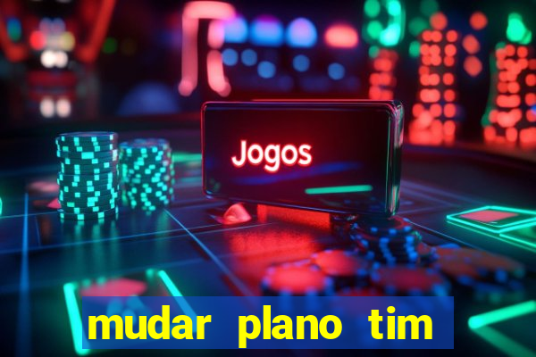 mudar plano tim beta mensal para semanal